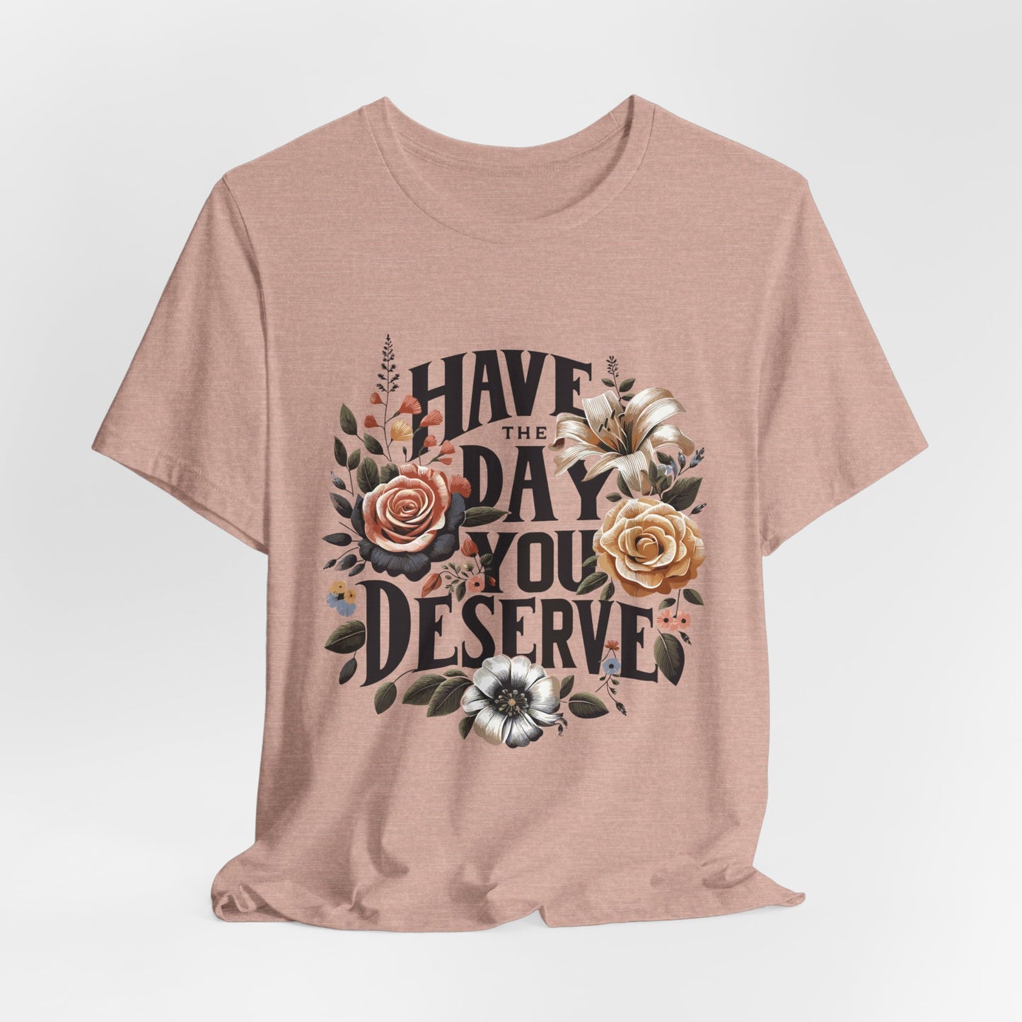 Have The Day You Deserve Women's Short Sleeve Tshirt