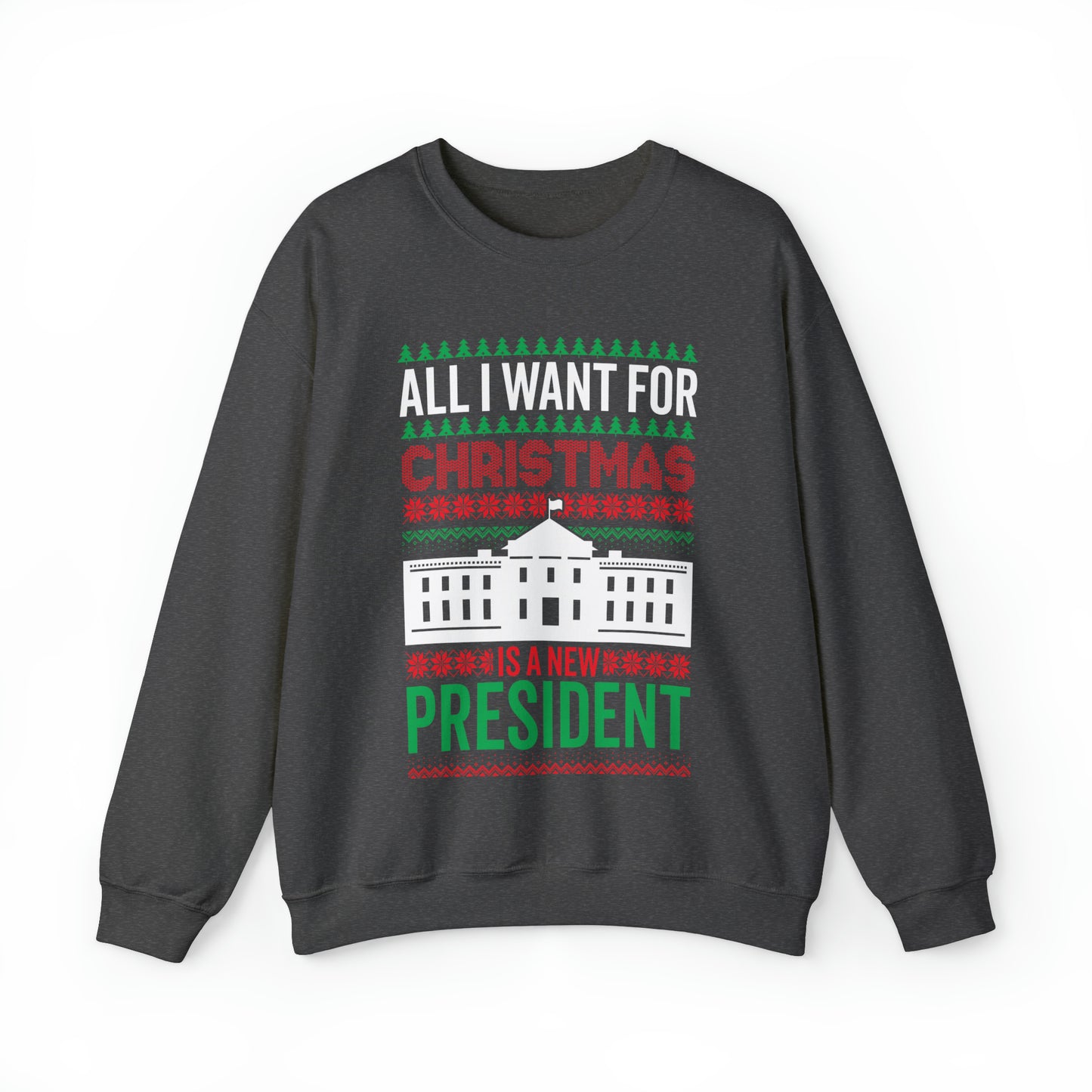 All I Want for Christmas is a New President Funny Christmas Sweatshirt Unisex Adult