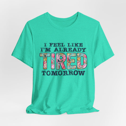 I Feel Like I'm Already Tired Tomorrow Women's Short Sleeve Tee