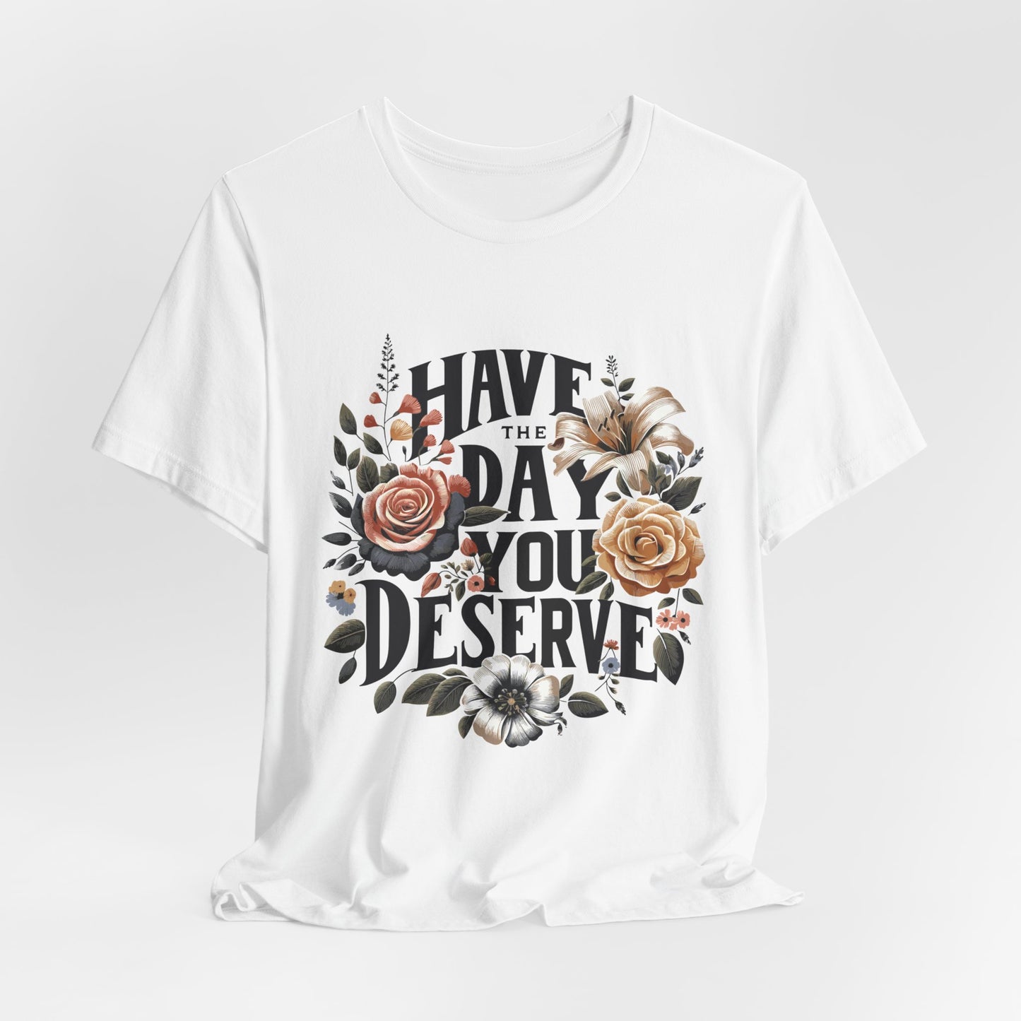 Have The Day You Deserve Women's Short Sleeve Tshirt