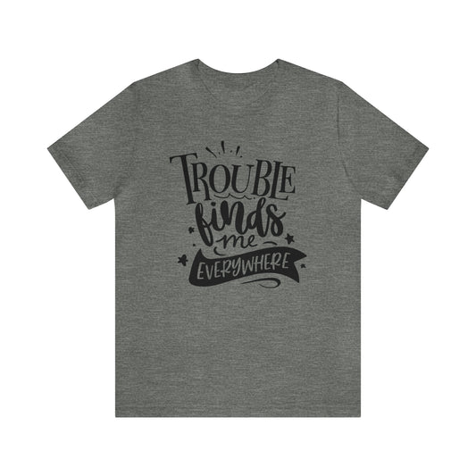 Trouble finds me Short Sleeve Women's Tee