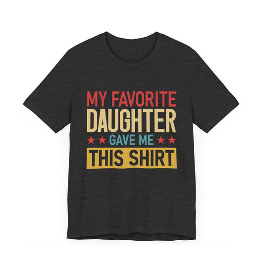 My Favorite Daughter Gave Me This Shirt Funny Short Sleeve Tee