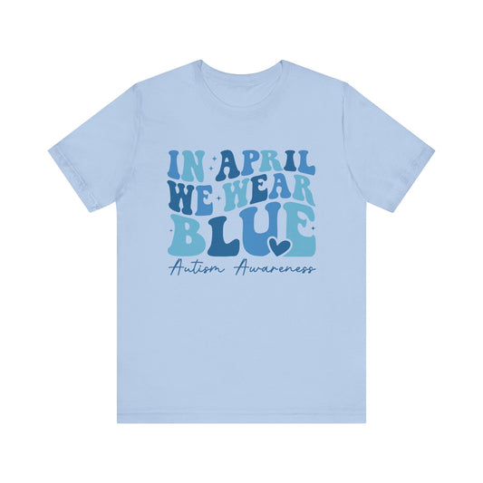 In April We Wear Blue Autism Advocate Short Sleeve Tee