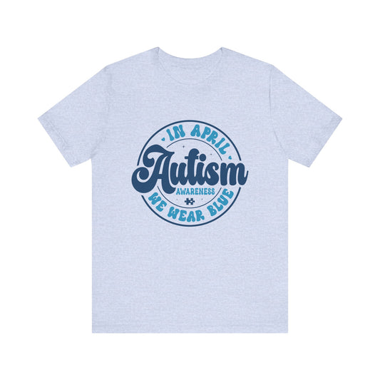 In April We Wear Blue Autism Advocate Short Sleeve Tee