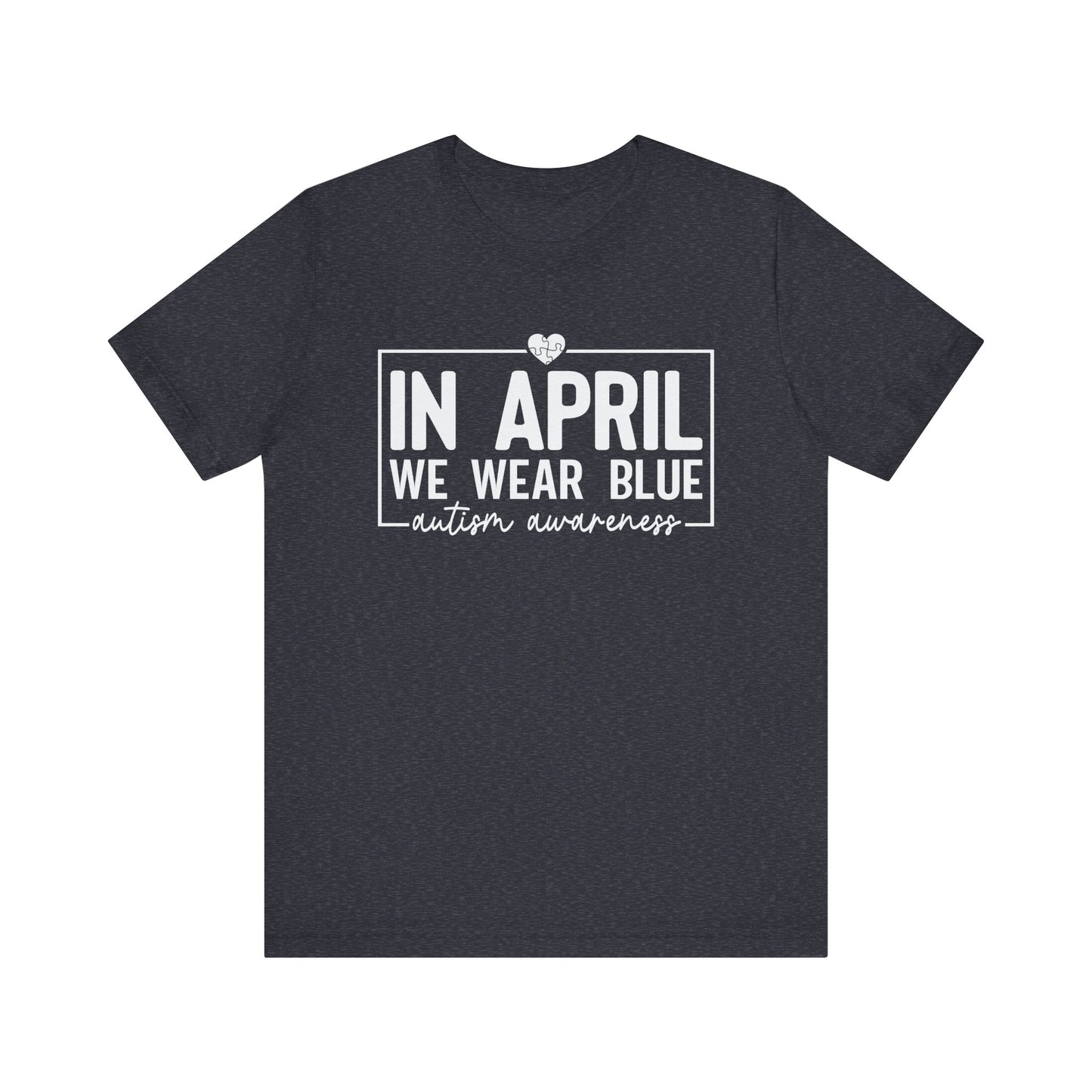 In April We Wear Blue Autism Advocate Short Sleeve Tee