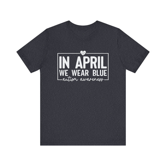 In April We Wear Blue Autism Advocate Short Sleeve Tee