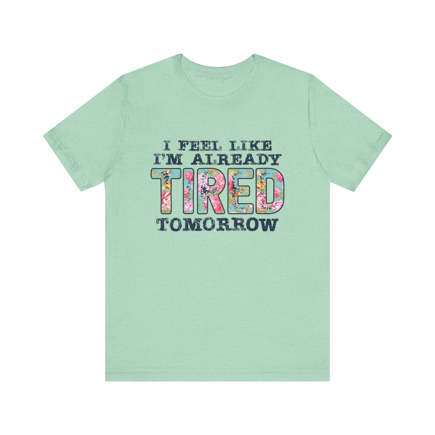 I Feel Like I'm Already Tired Tomorrow Women's Short Sleeve Tee