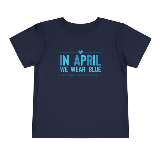 In April We Wear Blue Autism Awareness Advocate Toddler Short Sleeve Tee