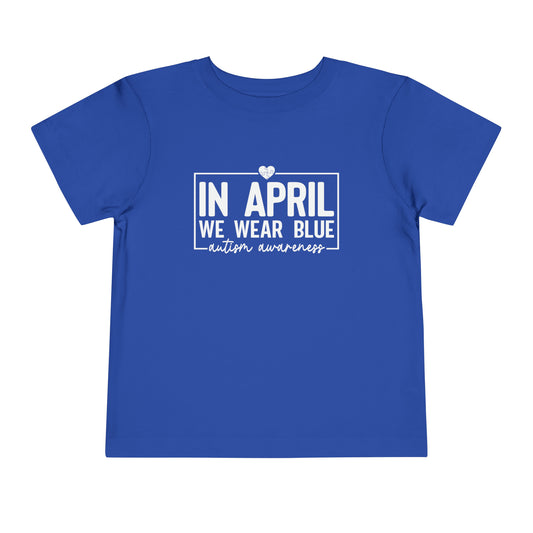 In April We Wear Blue Autism Awareness Advocate Toddler Short Sleeve Tee