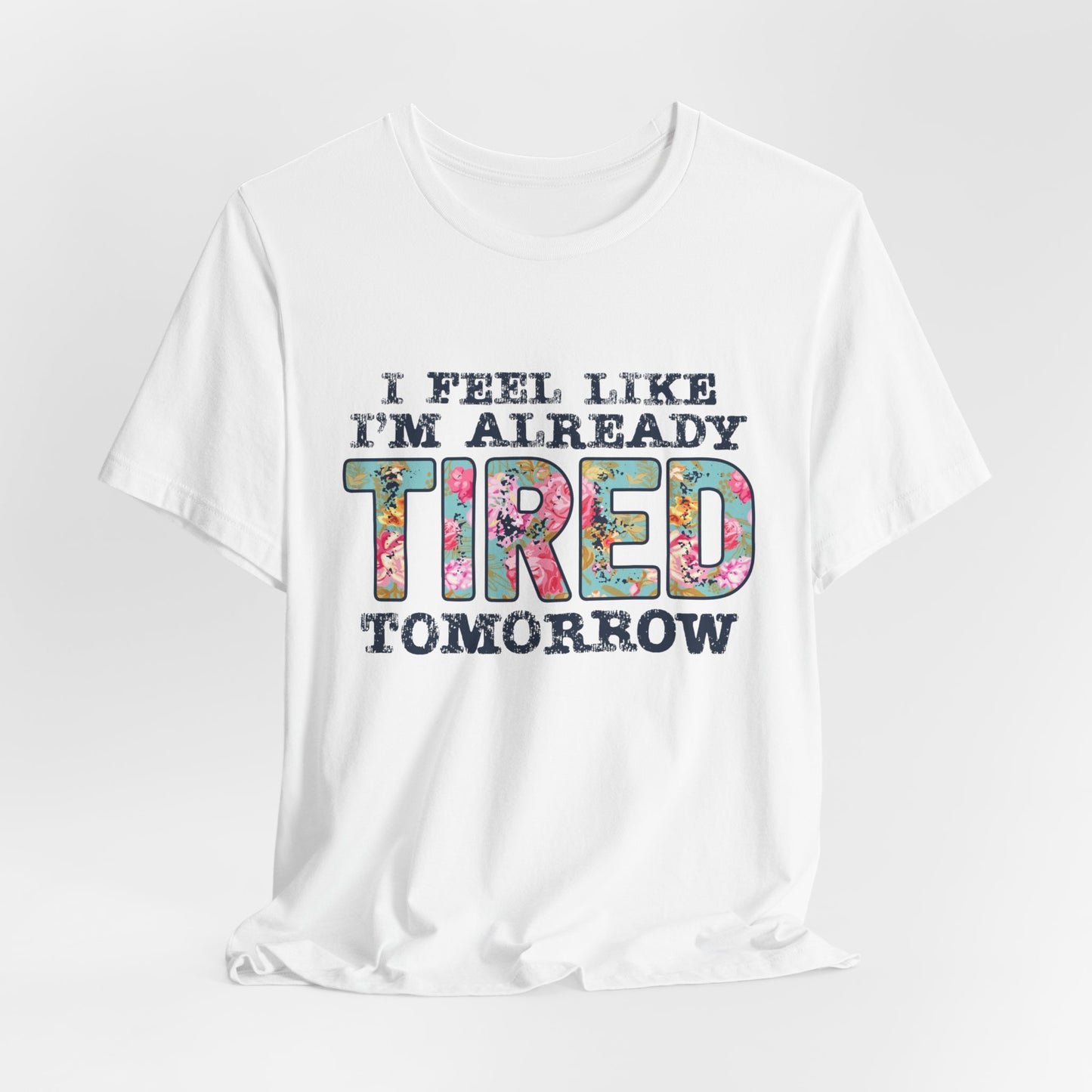 I Feel Like I'm Already Tired Tomorrow Women's Short Sleeve Tee