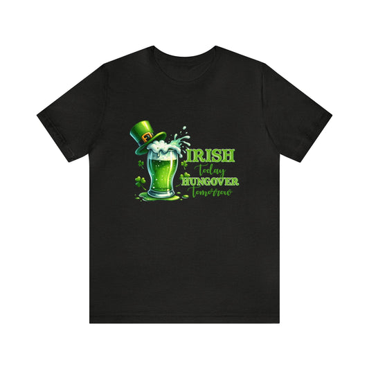Irish Today Hungover Tomorrow funny St. Patrick's Day Adult Unisex Tshirt