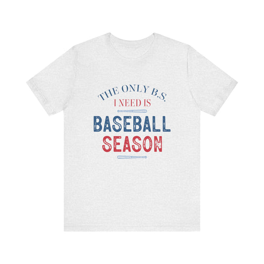 The Only B.S. I need is Baseball Season Funny Adult Unisex Tshirt  Short Sleeve Tee