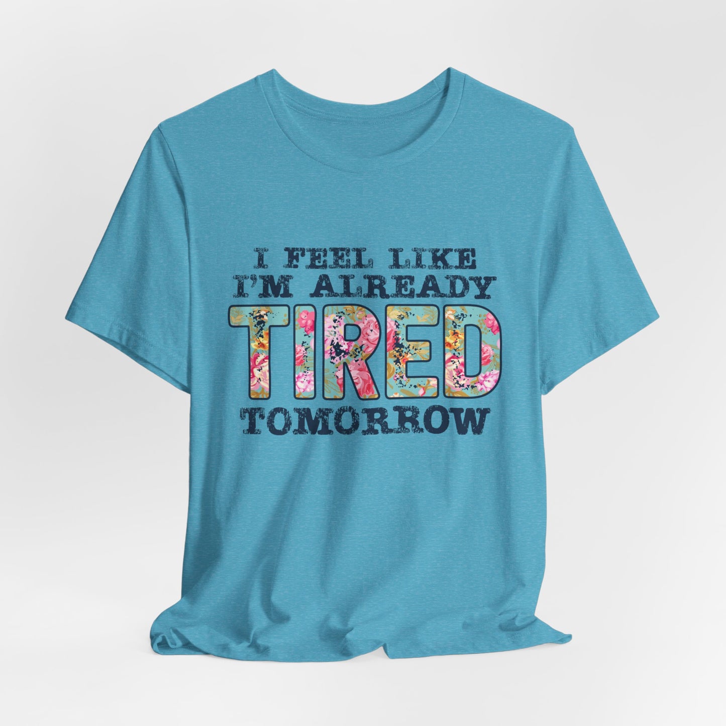 I Feel Like I'm Already Tired Tomorrow Women's Short Sleeve Tee