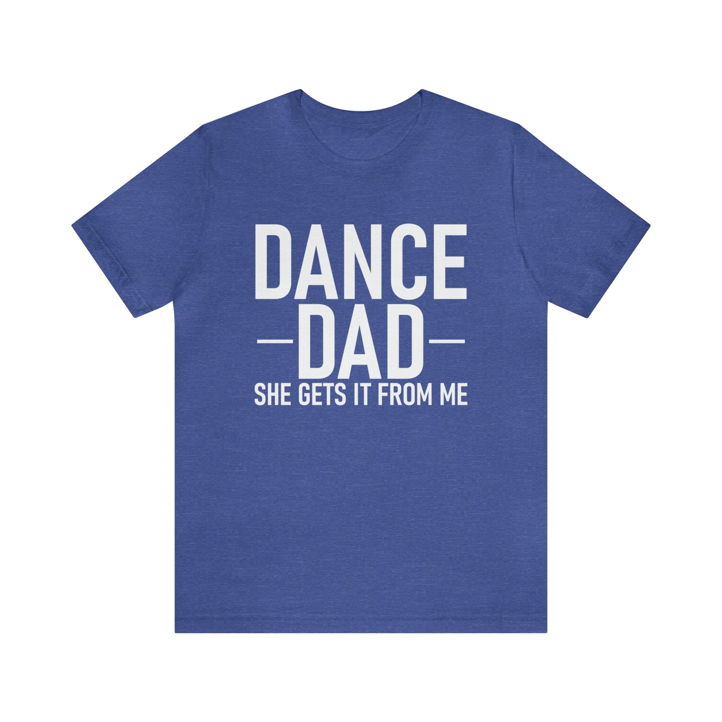 DANCE DAD - she gets it from me  Short Sleeve Unisex Adult Tee