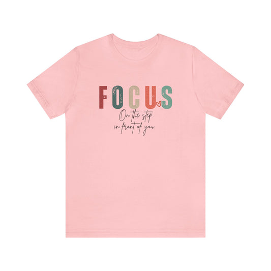 FOCUS on the step in front of you Women's Tshirt