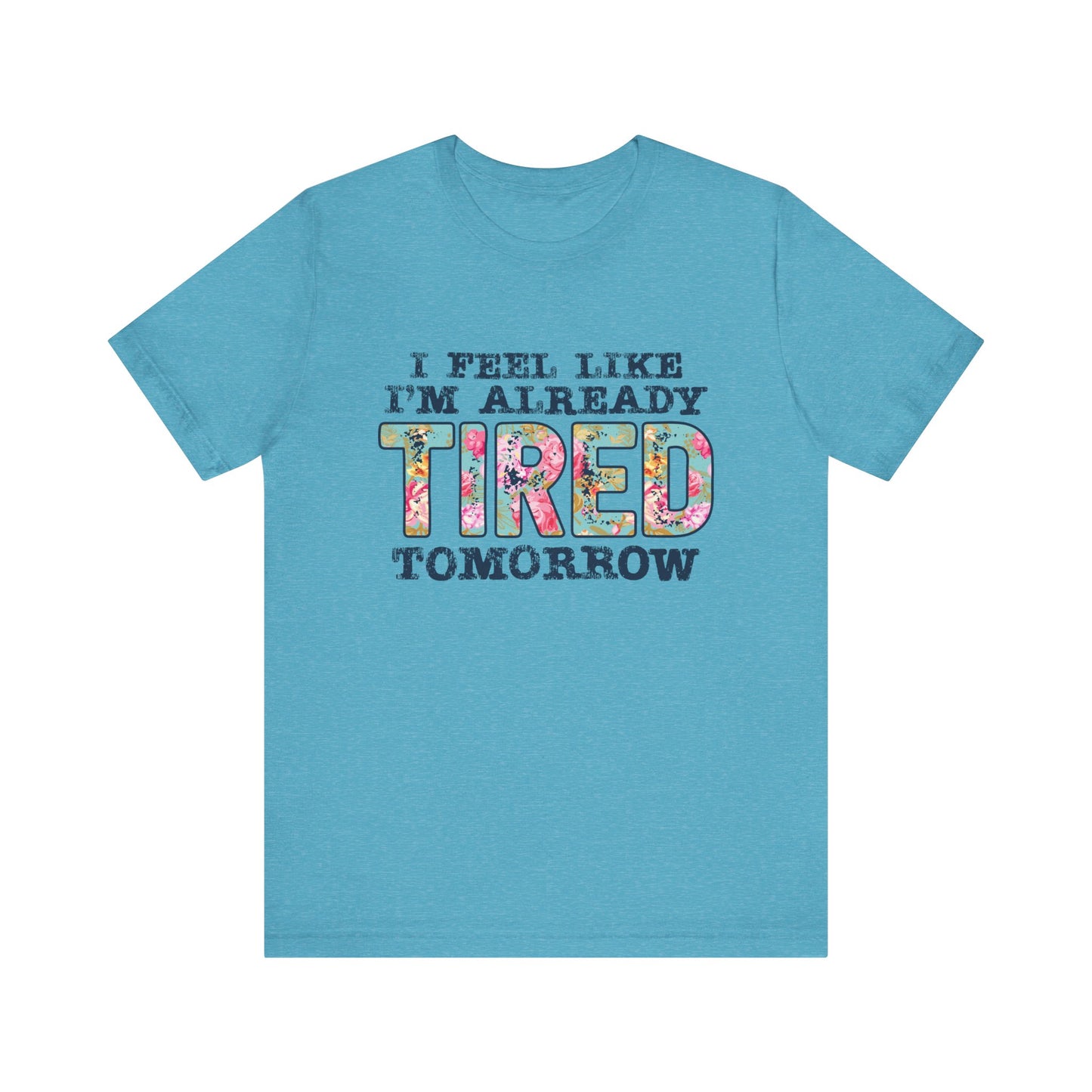 I Feel Like I'm Already Tired Tomorrow Women's Short Sleeve Tee