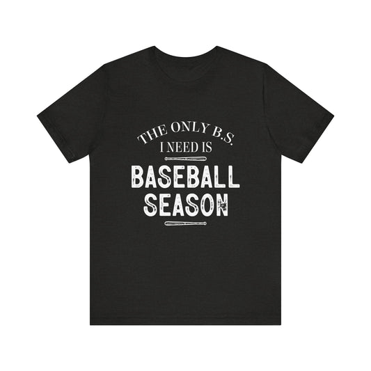 The Only B.S. I need is Baseball Season Funny Adult Unisex Tshirt  Short Sleeve Tee