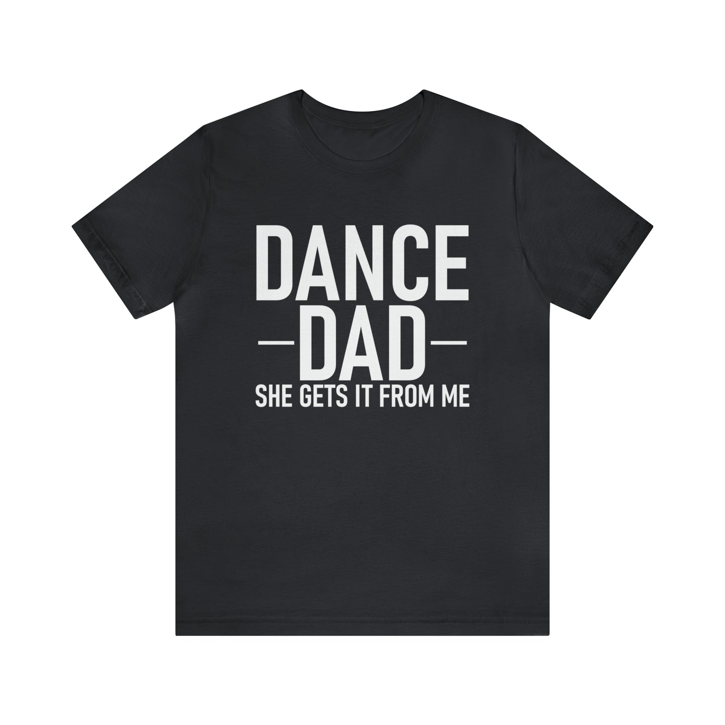 DANCE DAD - she gets it from me  Short Sleeve Unisex Adult Tee