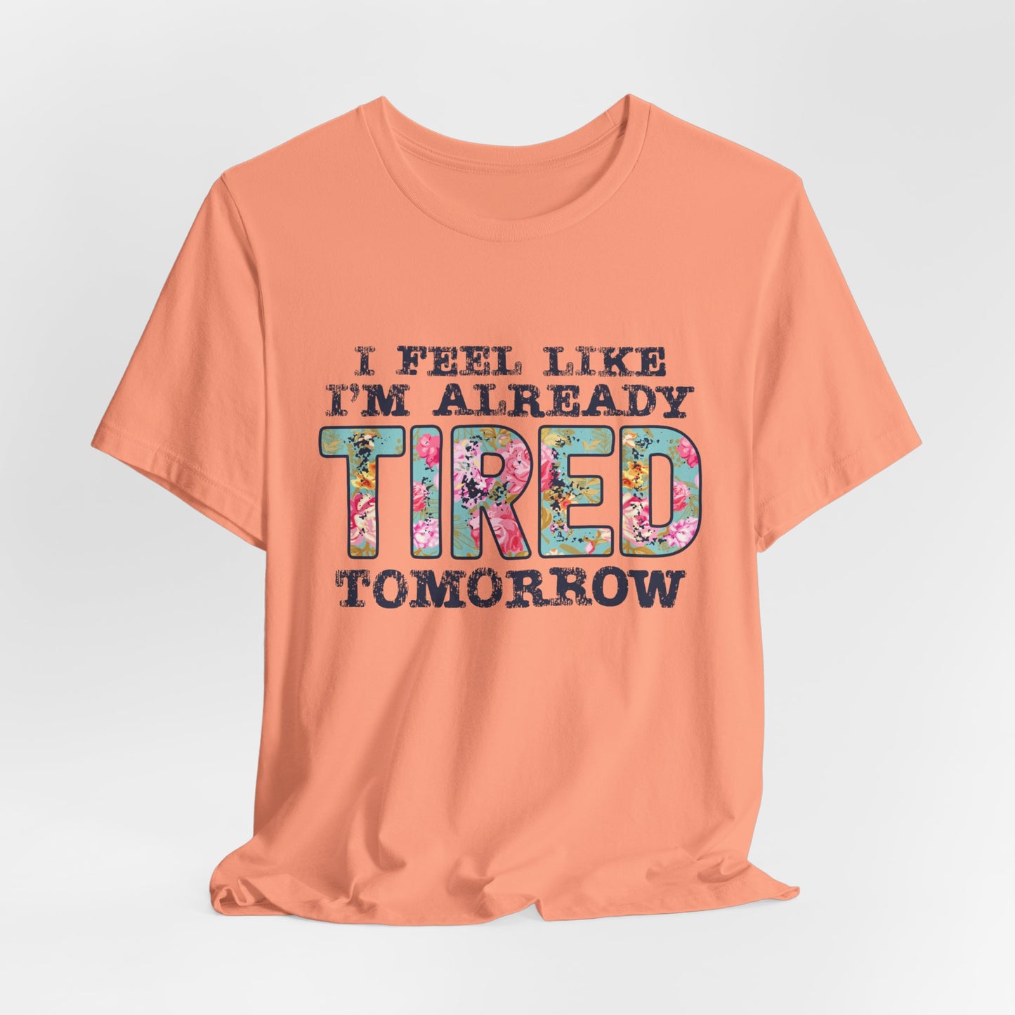 I Feel Like I'm Already Tired Tomorrow Women's Short Sleeve Tee