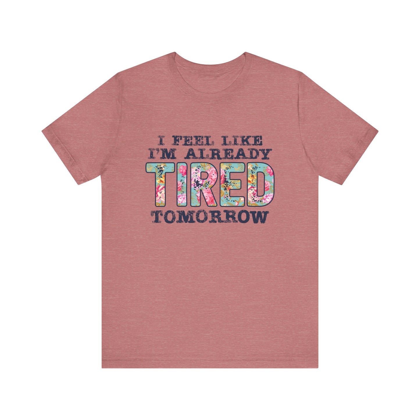 I Feel Like I'm Already Tired Tomorrow Women's Short Sleeve Tee