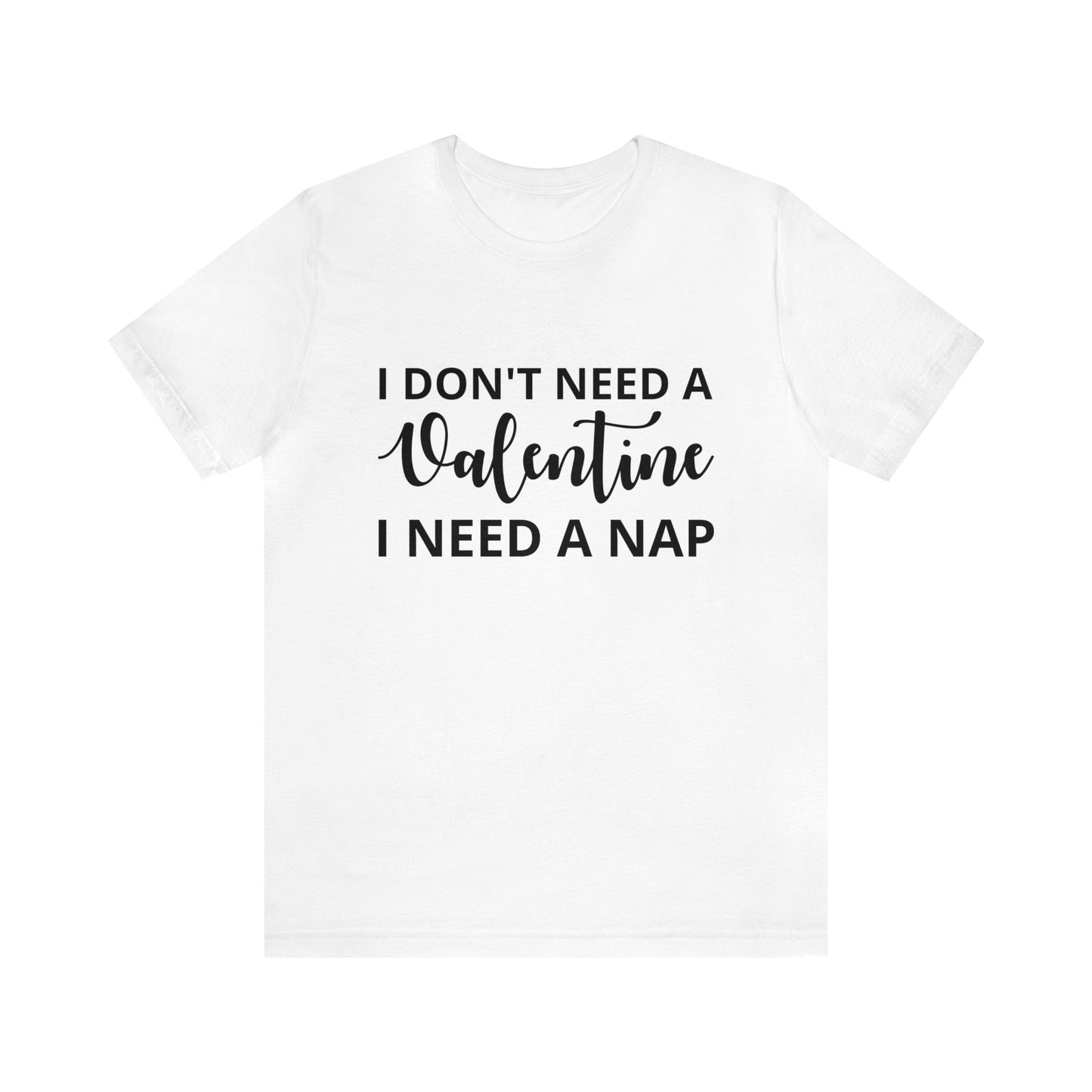 I Don't Need A Valentine, I Need A Nap Women's Tshirt