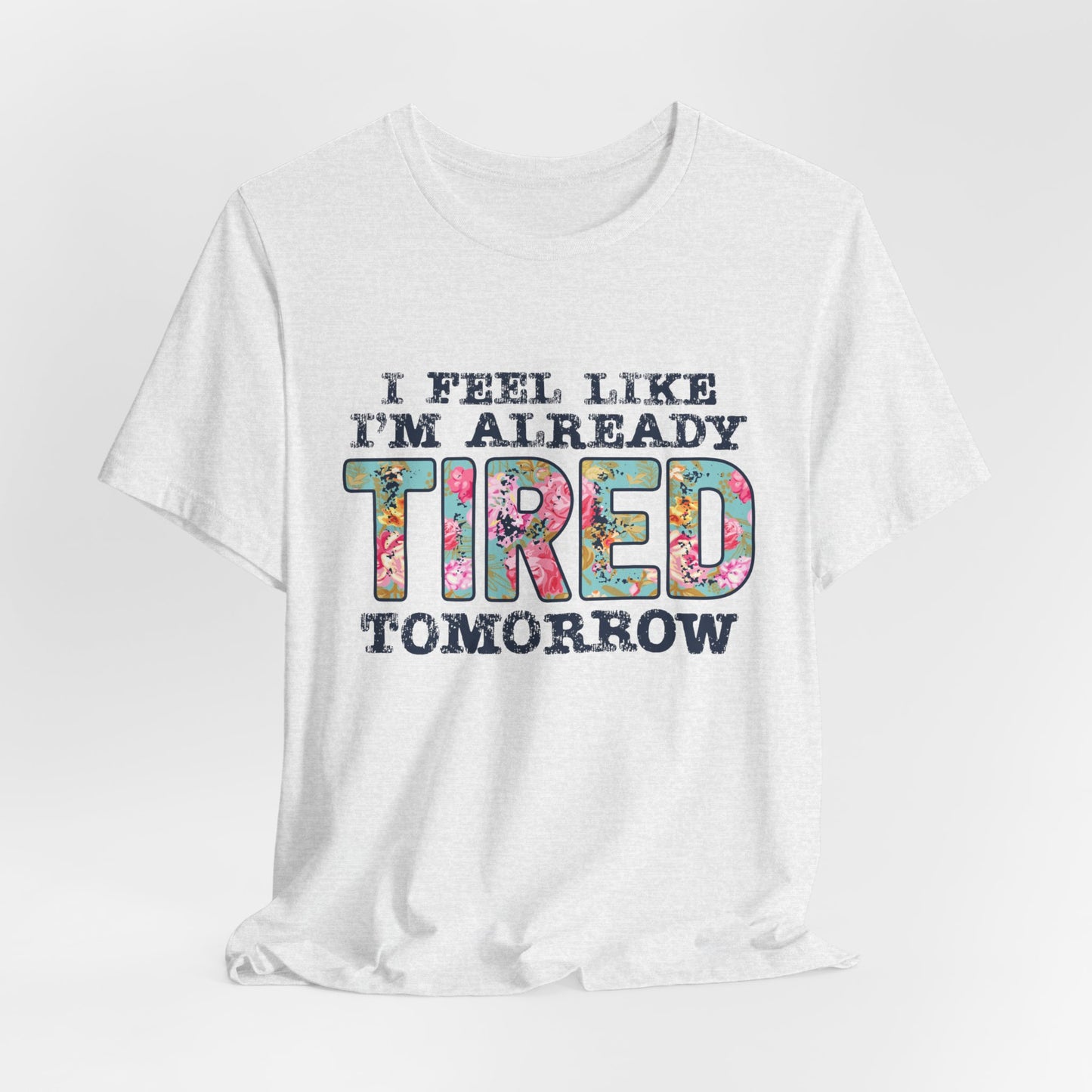 I Feel Like I'm Already Tired Tomorrow Women's Short Sleeve Tee