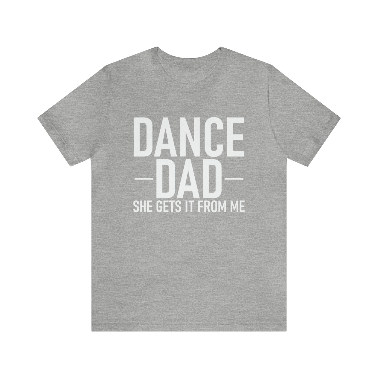 DANCE DAD - she gets it from me  Short Sleeve Unisex Adult Tee