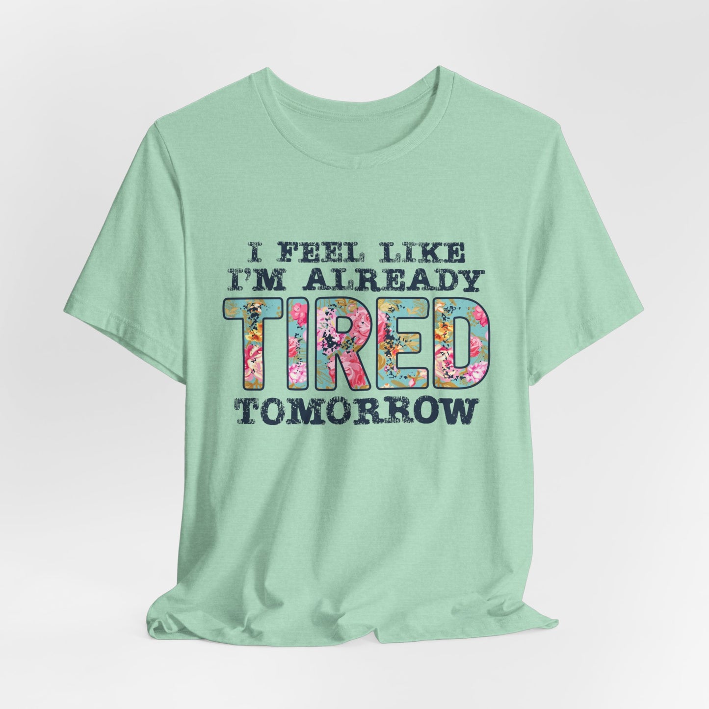 I Feel Like I'm Already Tired Tomorrow Women's Short Sleeve Tee