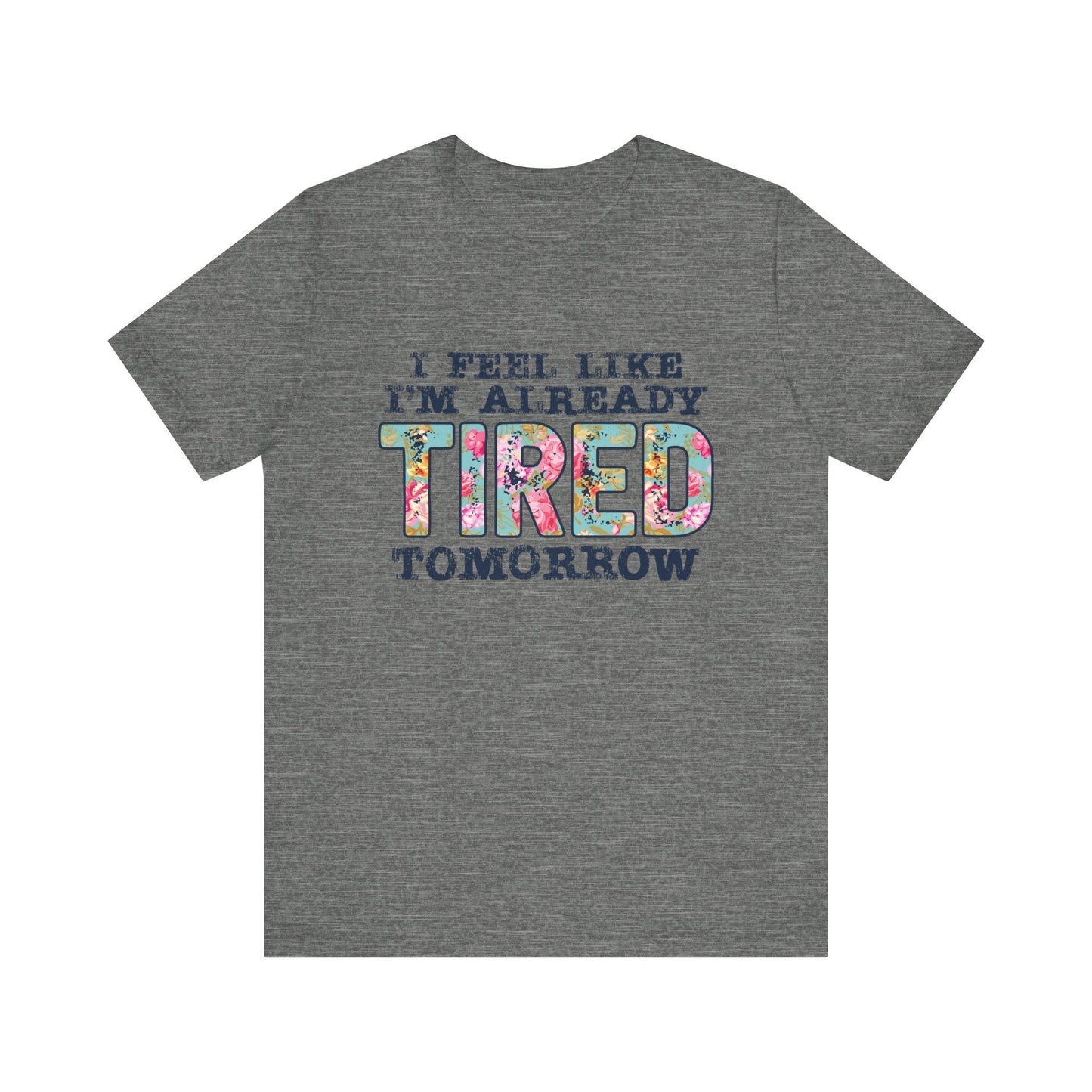 I Feel Like I'm Already Tired Tomorrow Women's Short Sleeve Tee